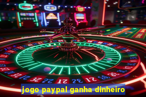 jogo paypal ganha dinheiro