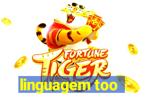 linguagem too