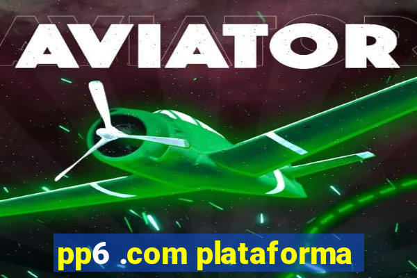 pp6 .com plataforma