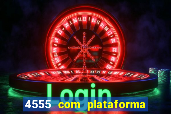 4555 com plataforma de jogos