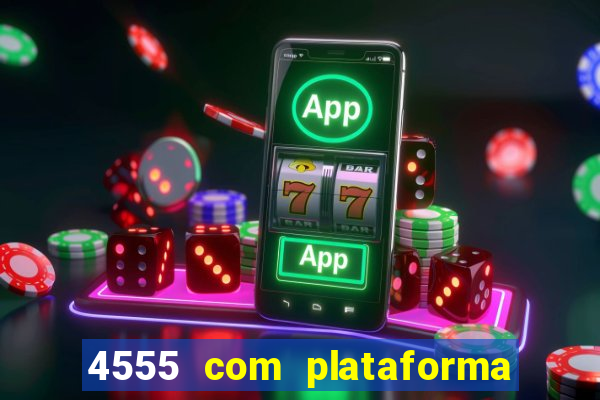 4555 com plataforma de jogos