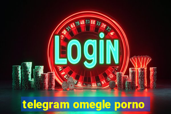 telegram omegle porno