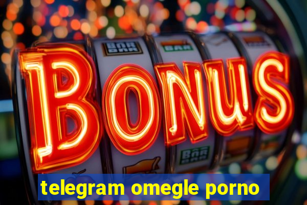 telegram omegle porno