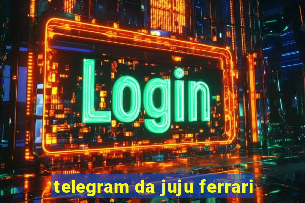 telegram da juju ferrari