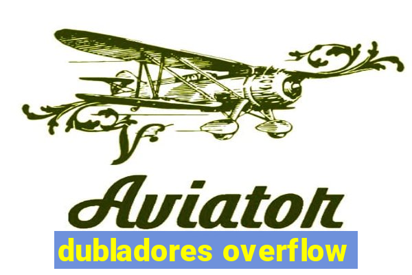 dubladores overflow