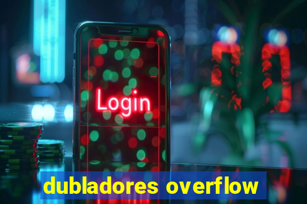 dubladores overflow