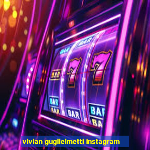 vivian guglielmetti instagram