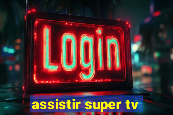 assistir super tv