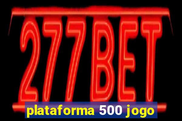 plataforma 500 jogo