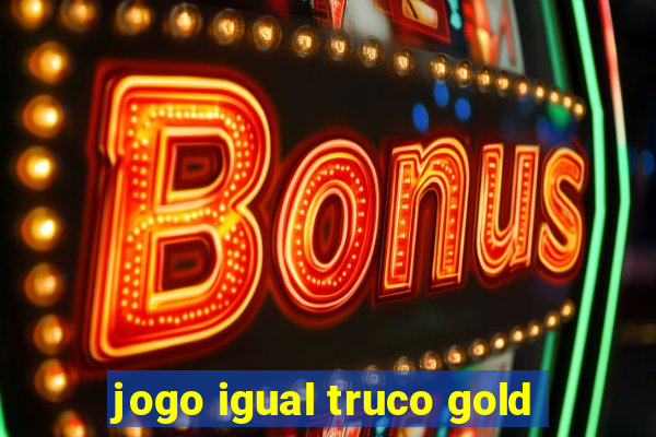 jogo igual truco gold