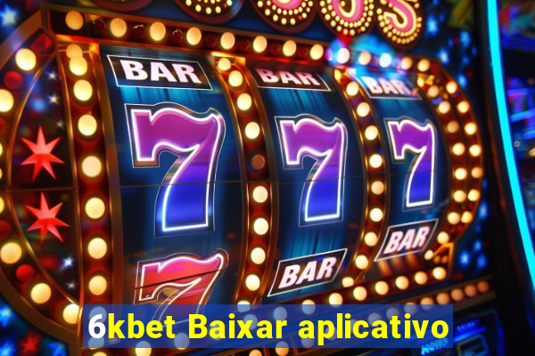 6kbet Baixar aplicativo