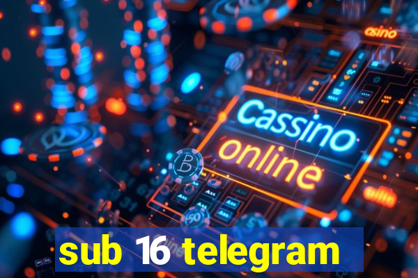 sub 16 telegram