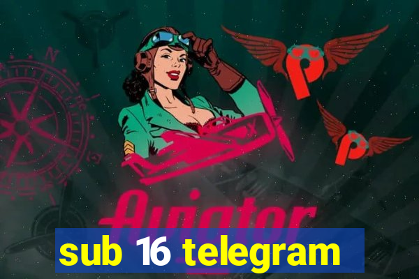 sub 16 telegram