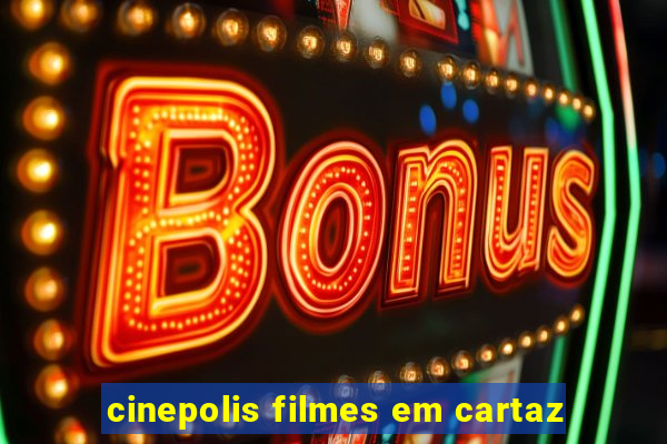 cinepolis filmes em cartaz