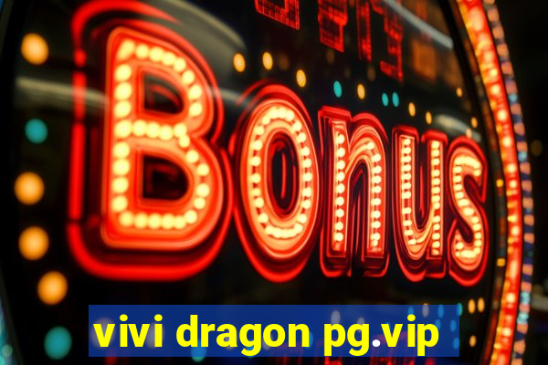 vivi dragon pg.vip