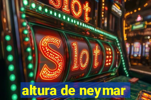 altura de neymar