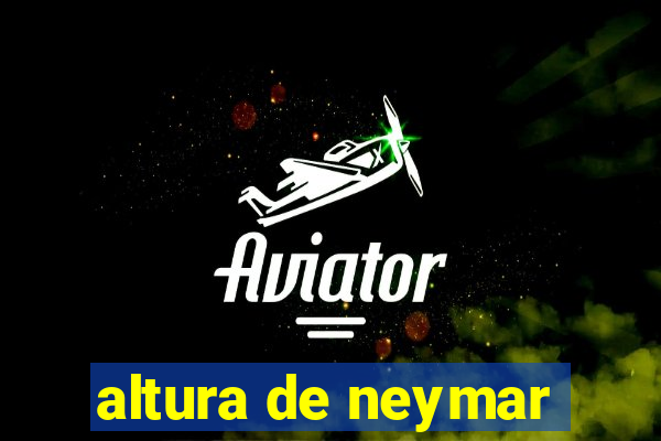 altura de neymar