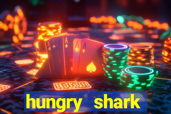 hungry shark evolution dinheiro infinito