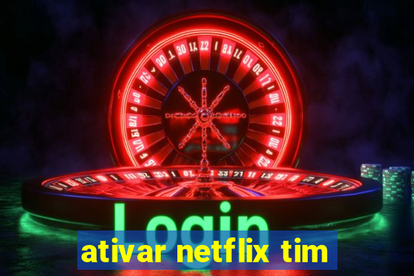 ativar netflix tim