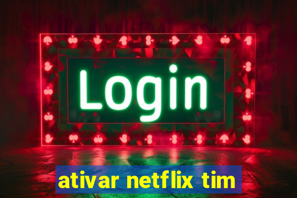 ativar netflix tim