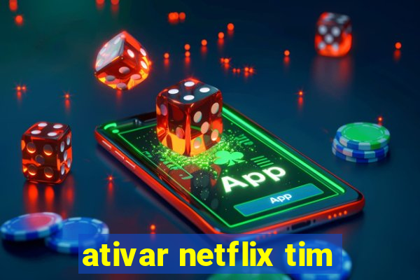 ativar netflix tim