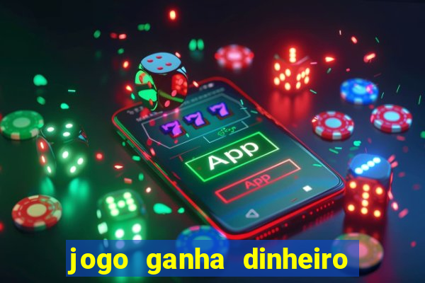 jogo ganha dinheiro de verdade