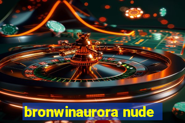 bronwinaurora nude