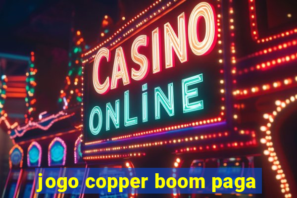 jogo copper boom paga