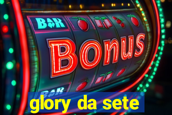 glory da sete