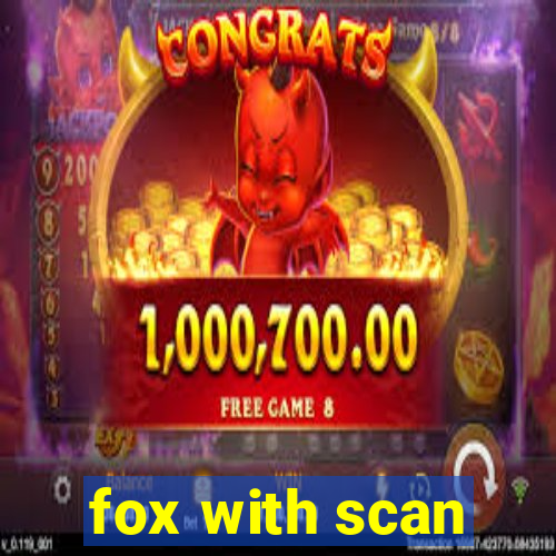 fox with scan