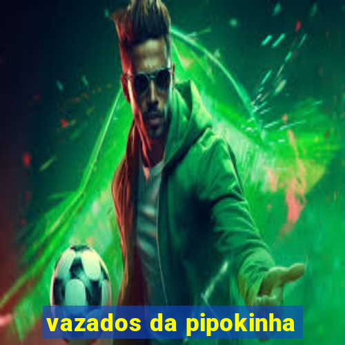 vazados da pipokinha