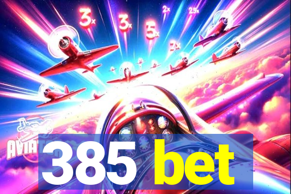 385 bet