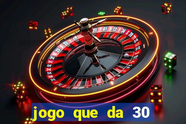 jogo que da 30 reais de bonus