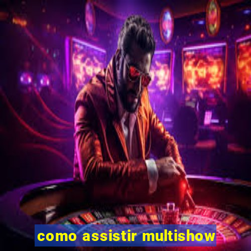 como assistir multishow