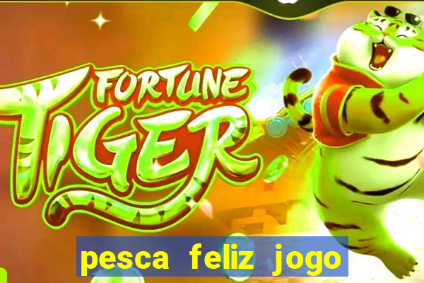 pesca feliz jogo ganhar dinheiro