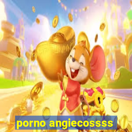 porno angiecossss