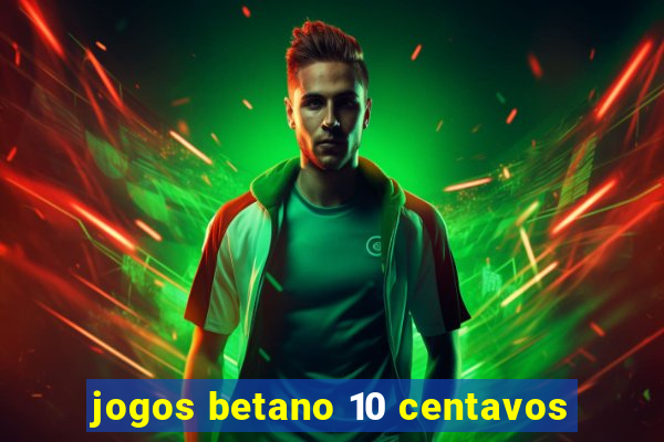 jogos betano 10 centavos