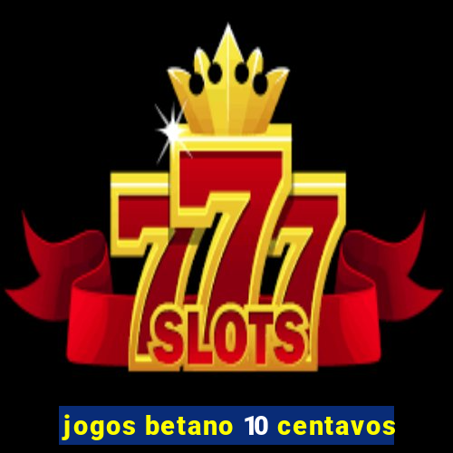 jogos betano 10 centavos