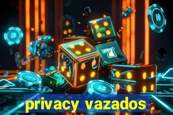 privacy vazados