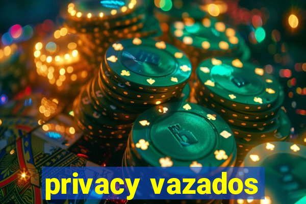 privacy vazados