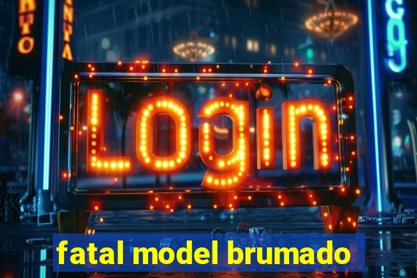 fatal model brumado