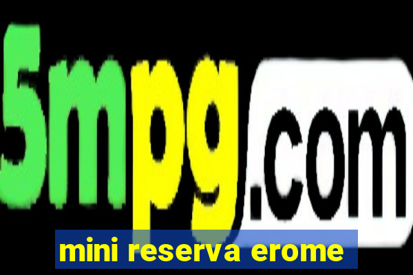 mini reserva erome