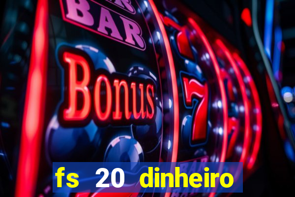 fs 20 dinheiro infinito download