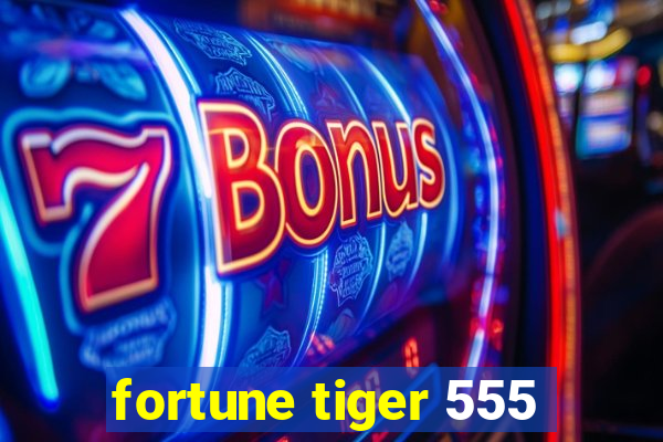 fortune tiger 555