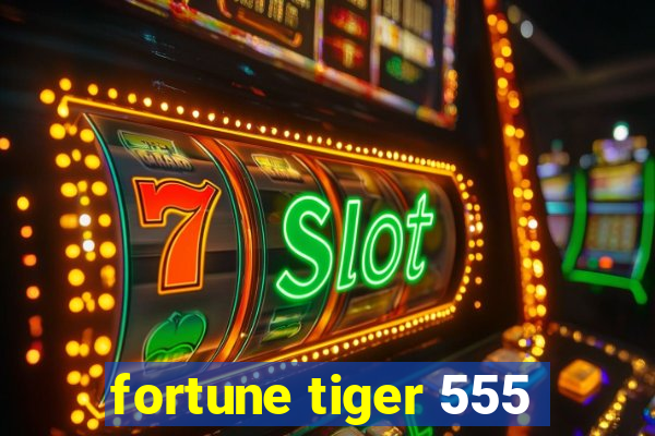 fortune tiger 555