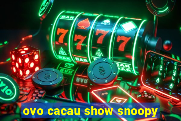 ovo cacau show snoopy