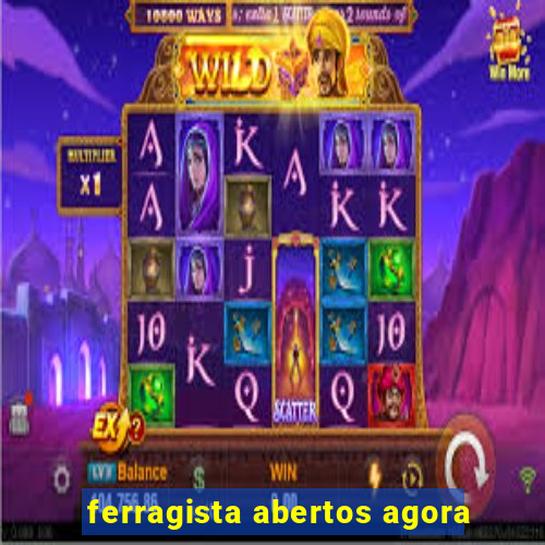 ferragista abertos agora