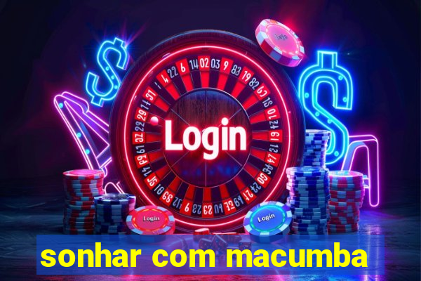 sonhar com macumba