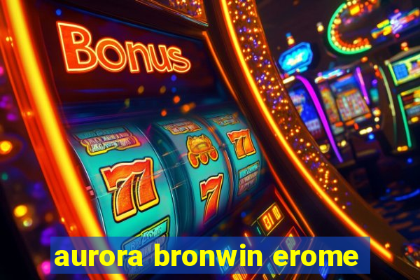 aurora bronwin erome