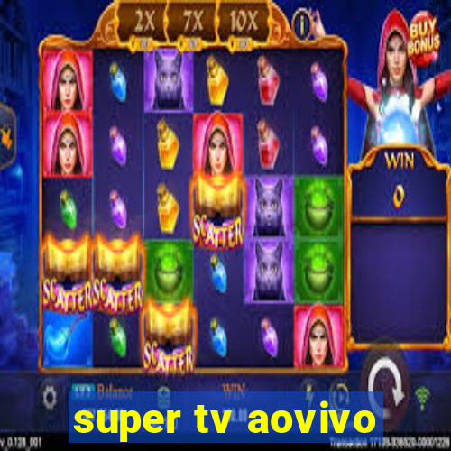 super tv aovivo